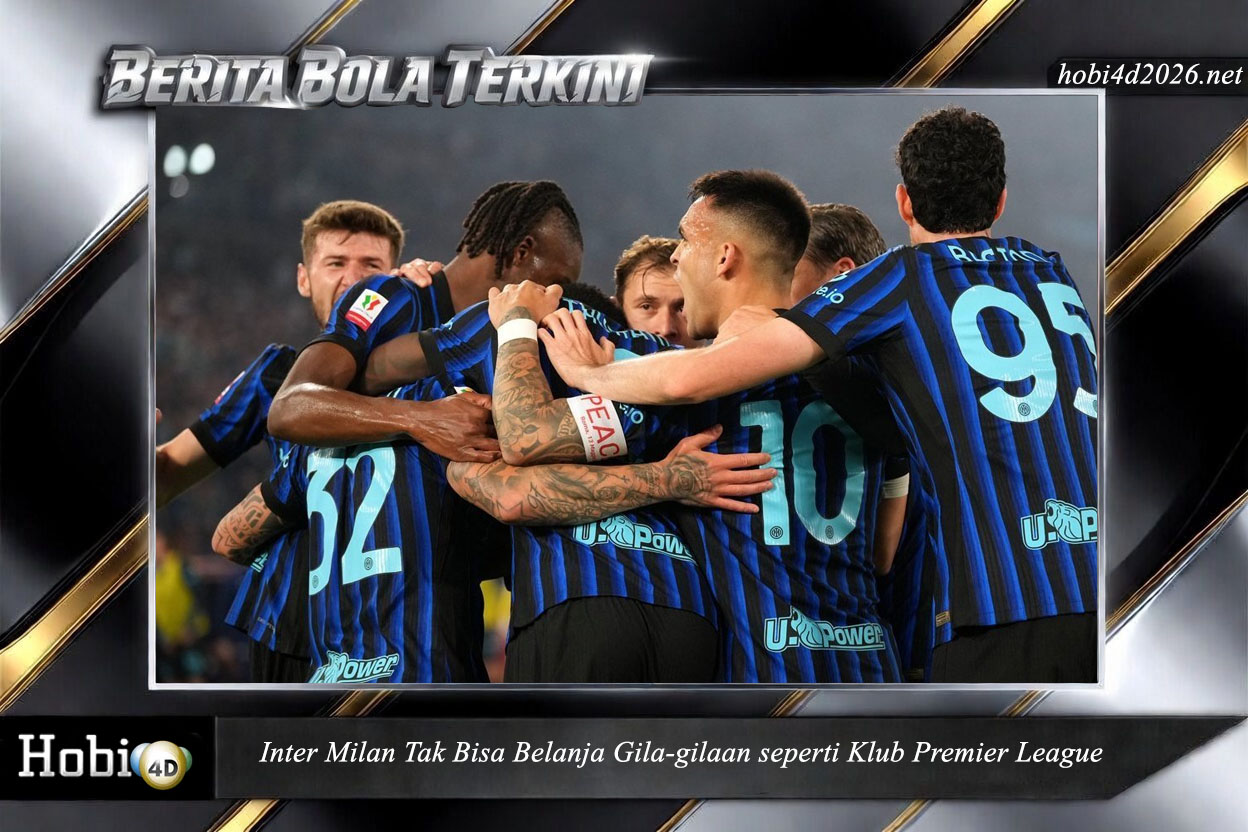Inter Milan Tak Bisa Belanja Gila-gilaan seperti Klub Premier League