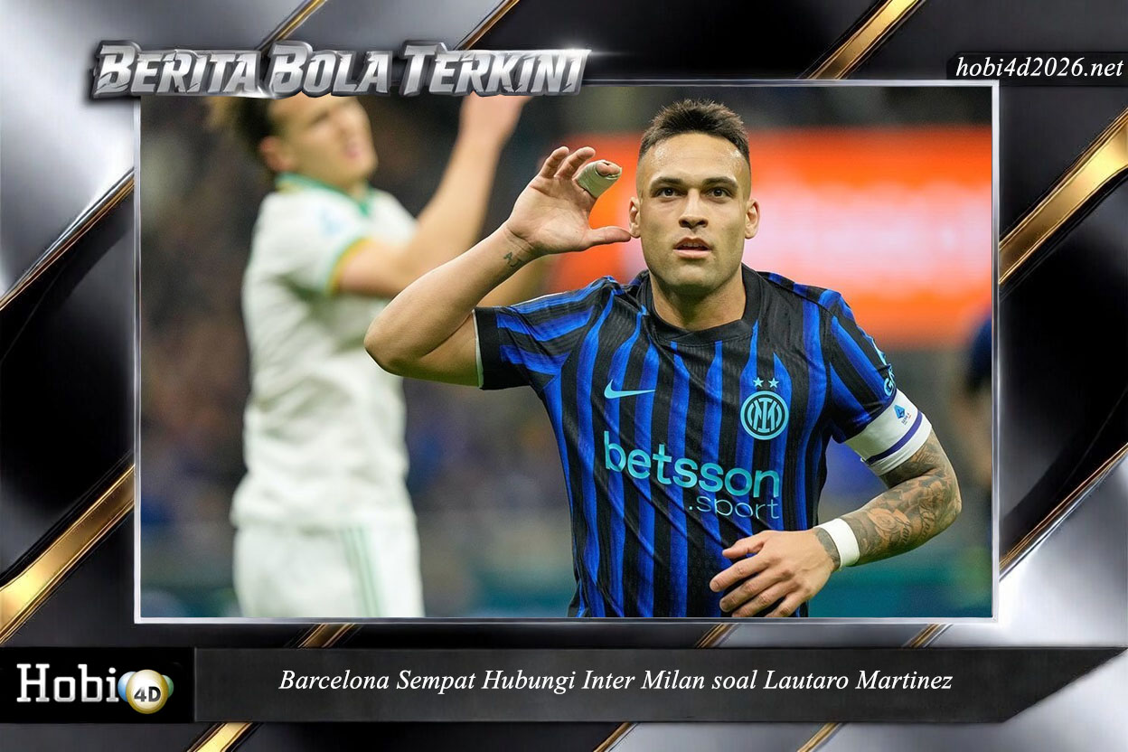Barcelona Sempat Hubungi Inter Milan soal Lautaro Martinez